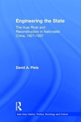 Engineering the State: The Huai River and Reconstruction in Nationalist China, 1927-1937 by Pietz, David