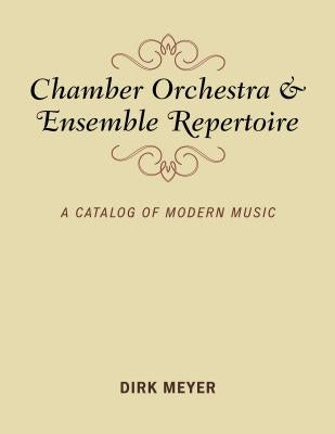 Chamber Orchestra and Ensemble Repertoire: A Catalog of Modern Music by Meyer, Dirk