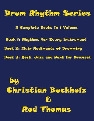 Drum Rhythm Series, 3 Complete Books in 1 Volume: Book 1: Rhythms for Every Instrument; Book 2: Main Rudiments of Drumming; Book 3: Rock, Jazz and Pun by Thomas, Rod