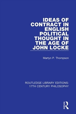 Ideas of Contract in English Political Thought in the Age of John Locke by Thompson, Martyn P.
