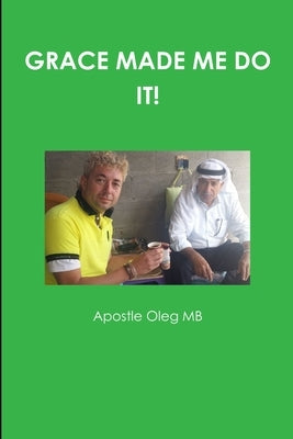 Grace Made Me Do It! by Mb, Apostle Oleg