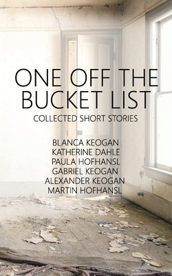 One Off The Bucket List: Collected Short Stories by Hofhansl, Paula