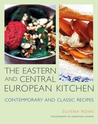 Eastern and Central European Kitchen: Contemporary and Classic Recipes by Rowe, Silvena