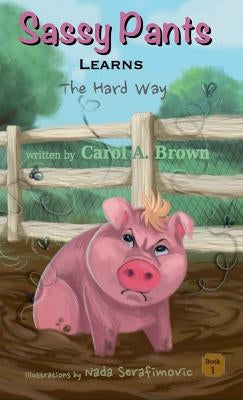 SASSY PANTS Learns: The Hard Way by Brown, Carol A.