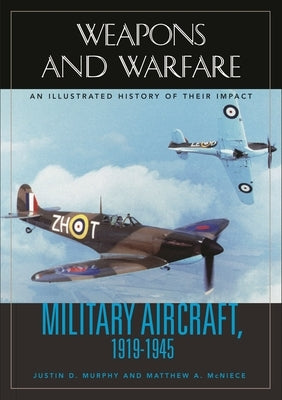 Military Aircraft, 1919-1945: An Illustrated History of Their Impact by Murphy, Justin