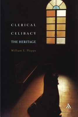 Clerical Celibacy: The Heritage by Phipps, William E.