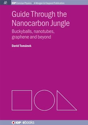 Guide Through the Nanocarbon Jungle: Buckyballs, Nanotubes, Graphene, and Beyond by Tomanek, David