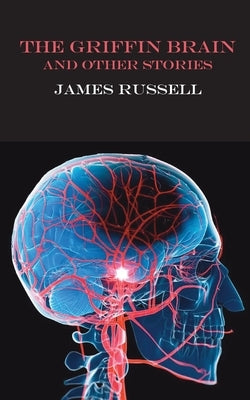 The Griffin Brain: and other stories by Russell, James