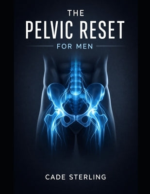 The Pelvic Reset for Men: A 21-Day Somatic Guide to Reducing Urgency, Improving Flow, and Reclaiming Your Sleep by Sterling, Cade