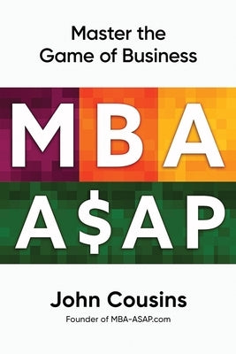 MBA ASAP: Master the Game of Business by Cousins, John