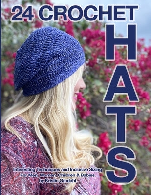 24 Crochet Hats: Interesting Techniques and Inclusive Sizing for Men, Women, Children and Babies by Omdahl, Kristin