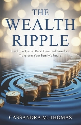 The Wealth Ripple: Break the Cycle. Build Financial Freedom. Transform Your Family's Future. by Buritz, Shannon