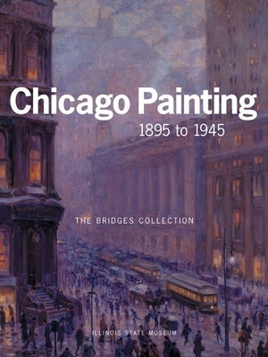 Chicago Painting 1895 to 1945: The Bridges Collection by Smith, Kent