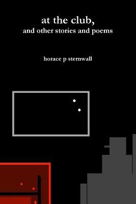 at the club, and other stories and poems by Sternwall, Horace P.
