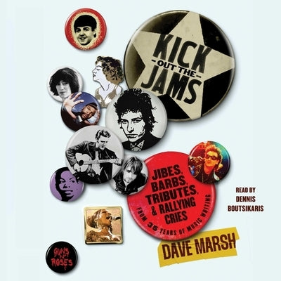 Kick Out the Jams: Jibes, Barbs, Tributes, and Rallying Cries from 25 Years of Music Writing by Marsh, Dave