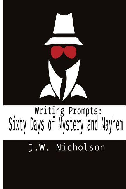 Writing Prompts: Sixty Days of Mystery and Mayhem by Nicholson, J. W.