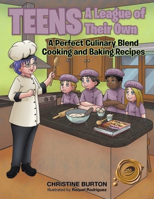 Teens A League of Their Own: A Perfect Culinary Blend Cooking and Baking Recipes by Burton, Christine