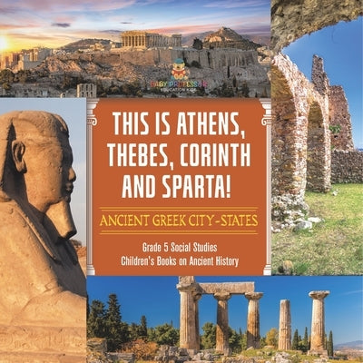 This is Athens, Thebes, Corinth and Sparta!: Ancient Greek City-States Grade 5 Social Studies Children's Books on Ancient History by Baby Professor