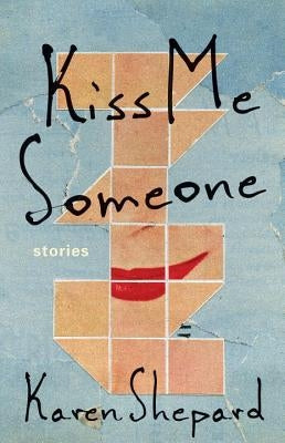Kiss Me Someone: Stories by Shepard, Karen