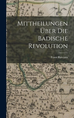 Mittheilungen über die Badische Revolution by Raveaux, Franz