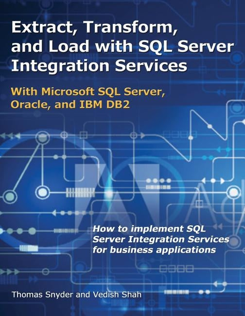Extract, Transform, and Load with SQL Server Integration Services: With Microsoft SQL Server, Oracle, and IBM DB2 by Snyder, Thomas