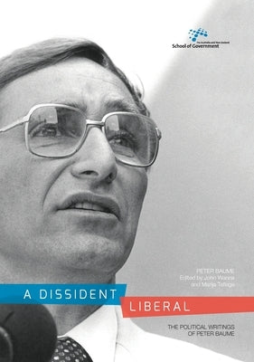 A Dissident Liberal: The Political Writings of Peter Baume by Baume, Peter