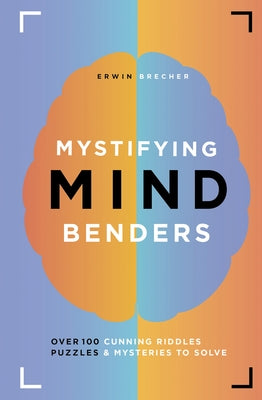 Mystifying Mind Benders: Over 100 Cunning Riddles, Puzzles & Mysteries to Solve by Brecher, Erwin