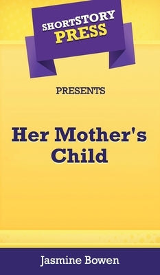 Short Story Press Presents Her Mother's Child by Bowen, Jasmine
