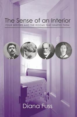 The Sense of an Interior: Four Rooms and the Writers that Shaped Them by Fuss, Diana