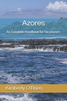 Azores: An Extensive Handbook for Vacationers by O'Brien, Kimberly