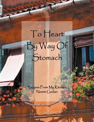 To Heart by Way of Stomach: Recipes from My Kitchen by Gozlan, Noemi