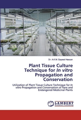 Plant Tissue Culture Technique for In vitro Propagation and Conservation by Hassan, A. K. M. Sayeed