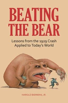 Beating the Bear: Lessons from the 1929 Crash Applied to Today's World by Jr, Harold Bierman