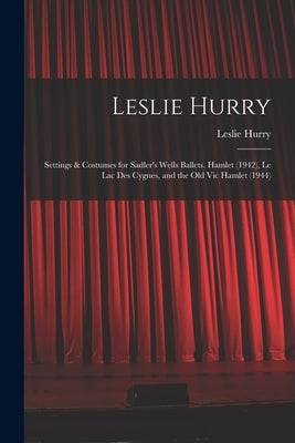 Leslie Hurry: Settings & Costumes for Sadler's Wells Ballets. Hamlet (1942), Le Lac Des Cygnes, and the Old Vic Hamlet (1944) by Hurry, Leslie 1909-
