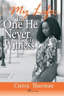 My Life: The One He Never Got To Witness by Caleca, Lee