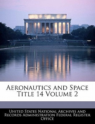 Aeronautics and Space Title 14 Volume 2 by United States National Archives and Reco