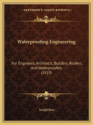 Waterproofing Engineering: For Engineers, Architects, Builders, Roofers, And Waterproofers (1919) by Ross, Joseph