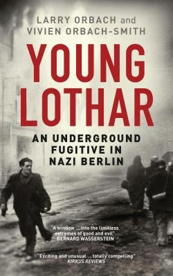 Young Lothar: An Underground Fugitive in Nazi Berlin by Orbach, Larry
