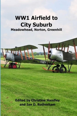 WW1 Airfield to City Suburb. Meadowhead, Norton, Greenhill: Meadowhead, Norton, Greenhill by Handley, Christine