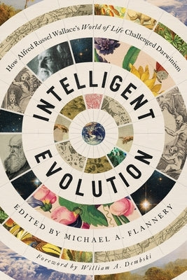 Intelligent Evolution: How Alfred Russel Wallace's World of Life Challenged Darwinism by Flannery, Michael A.