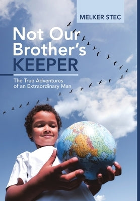 Not Our Brother's Keeper: The True Adventures of an Extraordinary Man by Stec, Melker