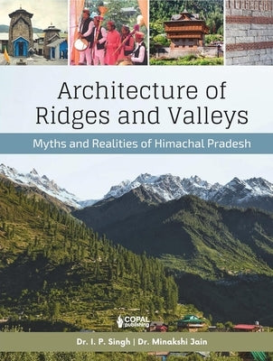 Architecture of Ridges and Valleys: Myths and Realities of Himachal Pradesh by Jain, Minakshi