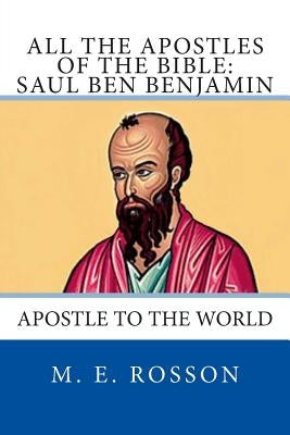 All the Apostles of the Bible: Saul Ben Benjamin: Apostle to the World by Rosson, M. E.