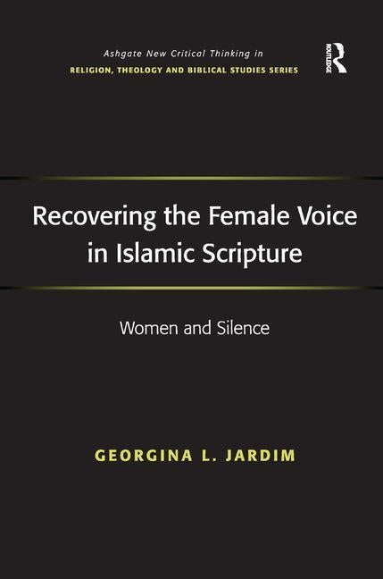 Recovering the Female Voice in Islamic Scripture: Women and Silence by Jardim, Georgina L.