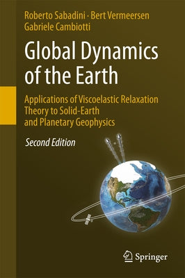 Global Dynamics of the Earth: Applications of Viscoelastic Relaxation Theory to Solid-Earth and Planetary Geophysics by Sabadini, Roberto