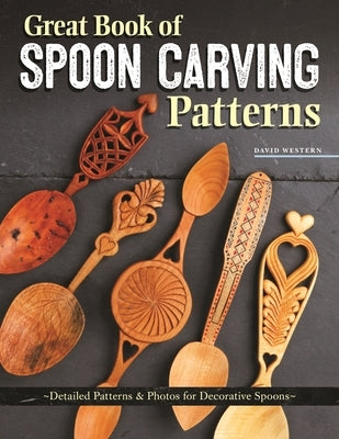 Great Book of Spoon Carving Patterns: Detailed Patterns & Photos for Decorative Spoons by Western, David