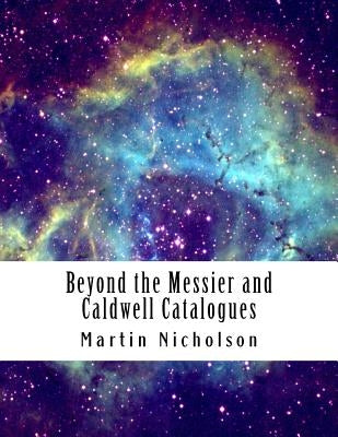 Beyond the Messier and Caldwell Catalogues by Nicholson, Martin P.