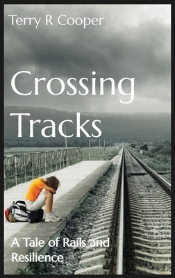 Crossing Tracks: A Tale of Rails and Resilience by Cooper, Terry R.