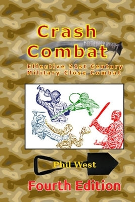 Crash Combat Fourth Edition: Effective 21st Century Military Close Combat by West, Phil