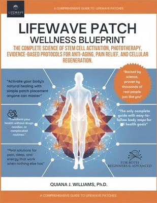 Lifewave Patch Wellness Blueprint: The Complete Science of Stem Cell Activation, Phototherapy, Evidence-Based Protocols for Anti-Aging, Pain Relief, a by Williams Ph. D., Quiana J.